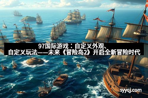 97国际游戏：自定义外观、自定义玩法——未来《冒险岛2》开启全新冒险时代