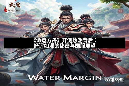 《命运方舟》开测热潮背后：好评如潮的秘密与国服展望